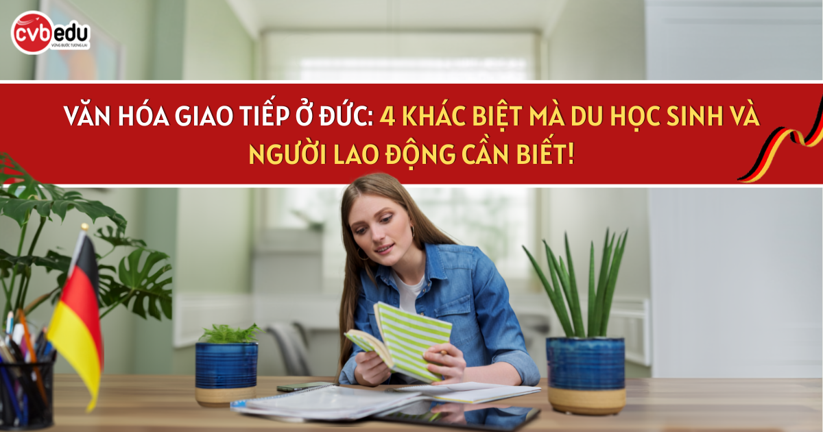 VĂN HÓA GIAO TIẾP Ở ĐỨC: 4 KHÁC BIỆT DU HỌC SINH VÀ NGƯỜI LAO ĐỘNG CẦN BIẾT 