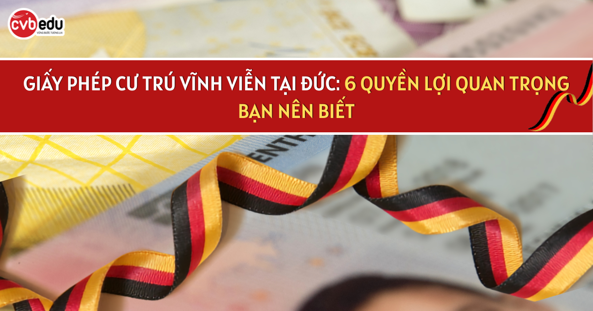 GIẤY PHÉP CƯ TRÚ VĨNH VIỄN TẠI ĐỨC: 6 QUYỀN LỢI QUAN TRỌNG BẠN NÊN BIẾT