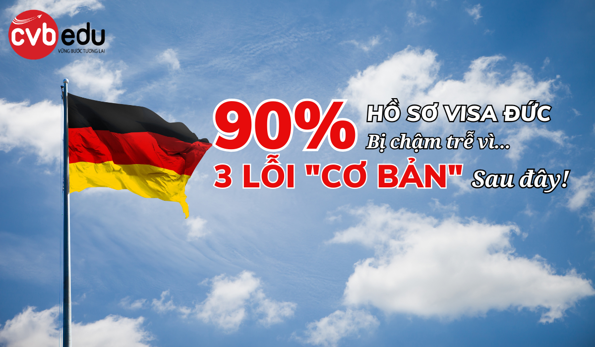 90% HỒ SƠ VISA ĐỨC BỊ CHẬM TRỄ VÌ 3 LỖI CƠ BẢN – BẠN CÓ ĐANG MẮC PHẢI?