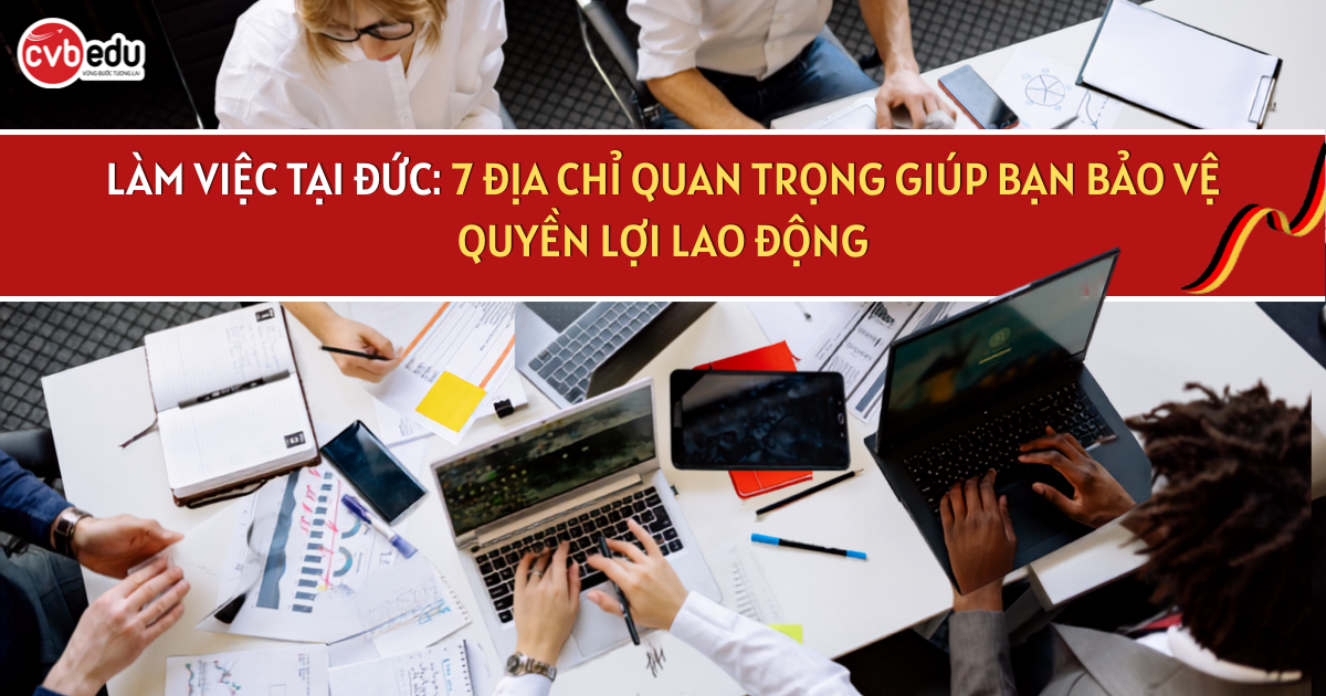 LÀM VIỆC TẠI ĐỨC: 7 ĐỊA CHỈ QUAN TRỌNG GIÚP BẠN BẢO VỆ QUYỀN LỢI LAO ĐỘNG