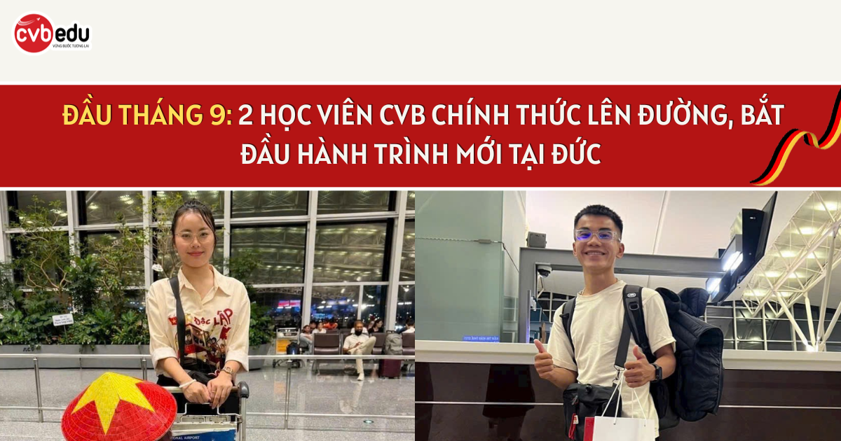 ĐẦU THÁNG 9: 2 HỌC VIÊN CVB CHÍNH THỨC LÊN ĐƯỜNG, BẮT ĐẦU HÀNH TRÌNH MỚI TẠI ĐỨC