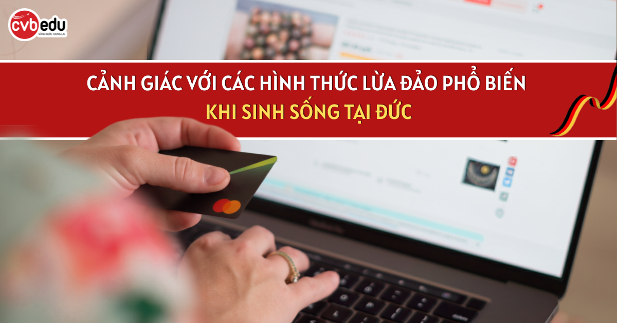CẢNH GIÁC VỚI CÁC HÌNH THỨC LỪA ĐẢO PHỔ BIẾN KHI SINH SỐNG TẠI ĐỨC