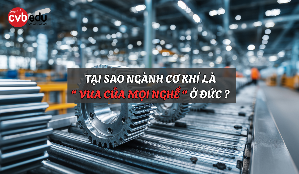 TẠI SAO NGÀNH CƠ KHÍ ĐƯỢC COI LÀ “VUA CỦA MỌI NGHỀ” TẠI ĐỨC?