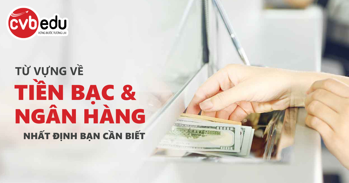 Từ vựng về tiền bạc và ngân hàng nhất định bạn cần biết